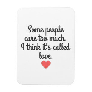 SOME PEOPLE CARE TOO MUCH THINK ITS CALLED LOVE QU MAGNET