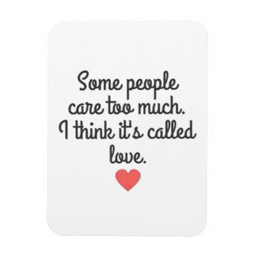 SOME PEOPLE CARE TOO MUCH THINK ITS CALLED LOVE QU MAGNET