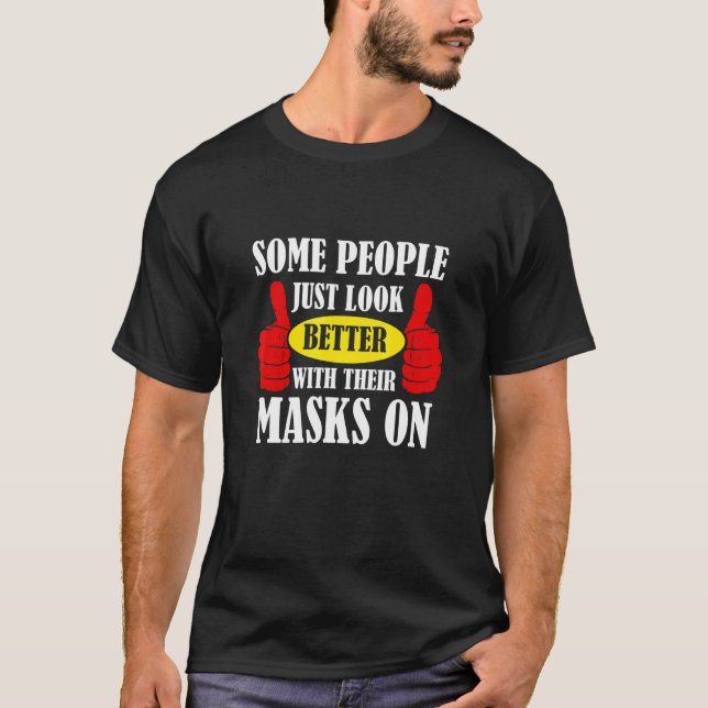 Some People Just Look Better With Their Masks On T-Shirt (Front)