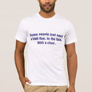 Some people just need a high five. In the face. Wi T-Shirt
