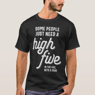 Some People Just Need A High Five In The Face With T-Shirt