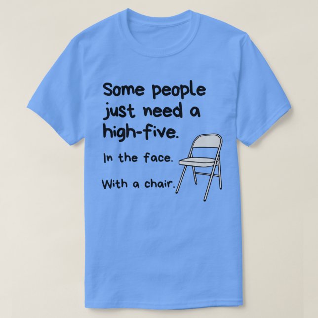 Some People Just Need A HighFive In The Face With  T-Shirt (Design Front)