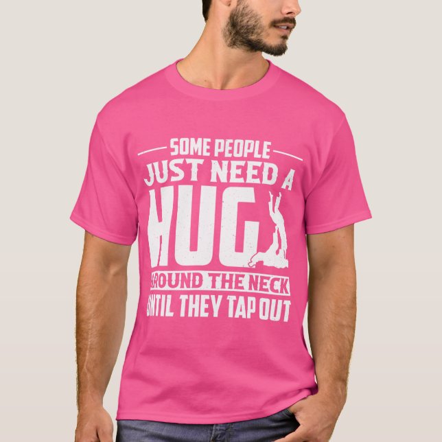 Some People Just Need A Hug Mma Bjj Brazilian Jiu  T-Shirt (Front)