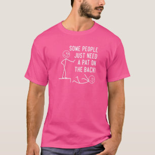 Some People Just Need A Pat On The Back  Man Woman T-Shirt