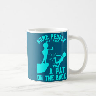 Some People Just Need A Pat On The Back Sarcastic Coffee Mug