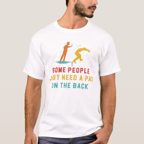 Some People Just Need A Pat On The Back T_Shirt