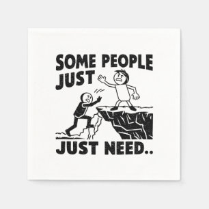 SOME PEOPLE JUST NEED NAPKINS
