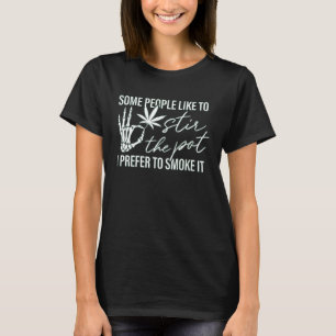 Some People Like To Stir The Pot I Prefer To Smoke T-Shirt