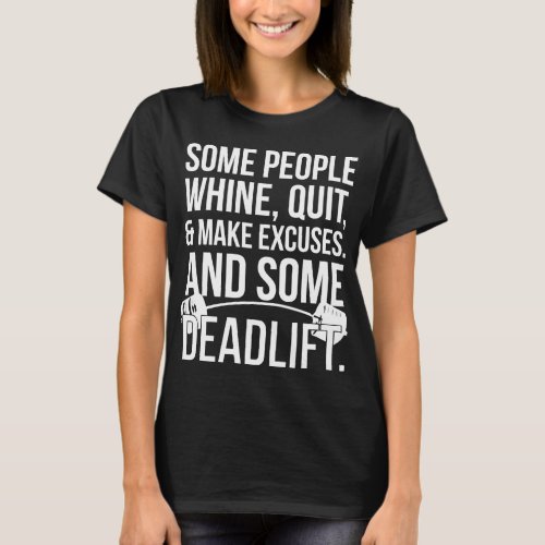 Some People Make Excuses And Some Deadlift T_Shirt