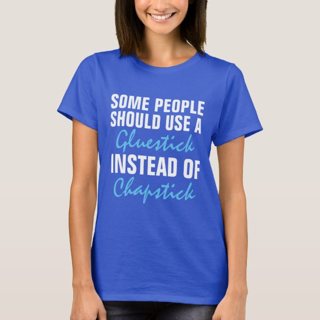 Some people need a gluestick not chapstick shirt (Front)