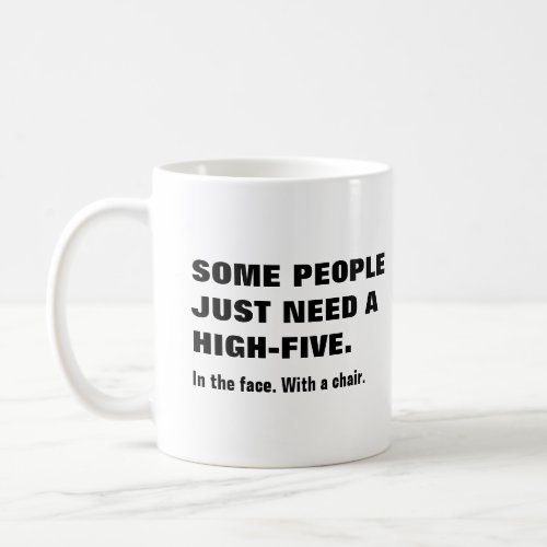 Some people need a high_five in the face coffee mug