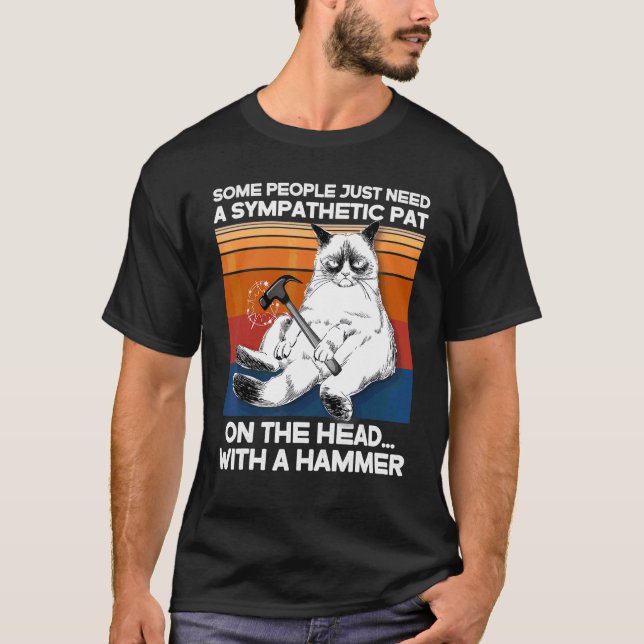 Some People Need Sympathetic Pat With Hammer Ugly  T-Shirt (Front)