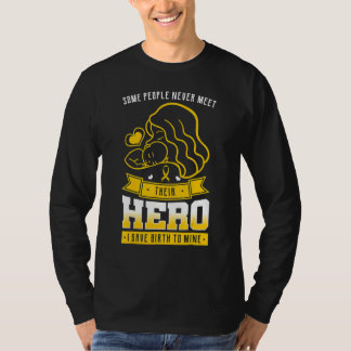 Some People Never Meet Their Hero I Gave Birth To T-Shirt