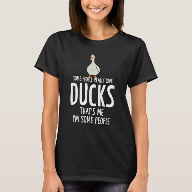 some people really love ducks ducks Duck T-Shirt (Front)