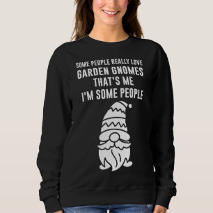 some people really love garden gnomes gnome sweatshirt