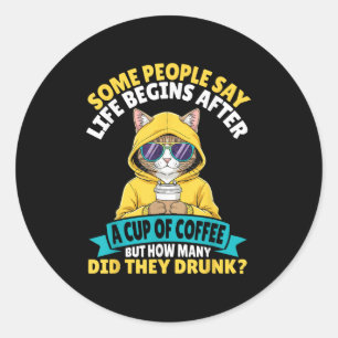 Some People Say Life Begins After A Cup Of Coffee Classic Round Sticker