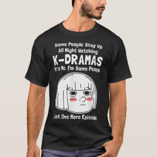 Some People Stay Up All Night Watching Kdramas T-Shirt