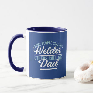 SOME PEOPLLE CALL ME WELDER OTHERS CALL ME DAD MUG