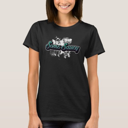 Some Saucy Funny Quote Graffiti Style Teal T_Shirt