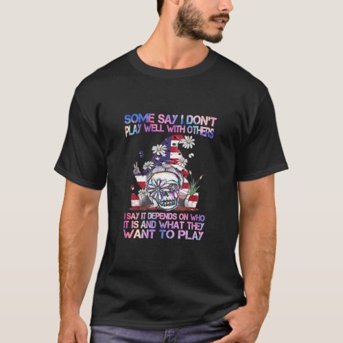 Some Say I Dont Play Well  Hippie Gnome Daisy Sku T_Shirt