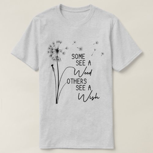 Some See A Weed Some See A Wish Funny Dandelion T_Shirt