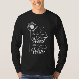 Some See A Weed Some See A Wishing Dandelion T-Shirt