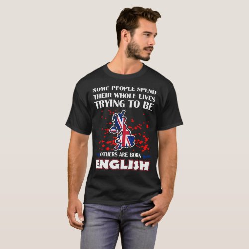 Some Spend Whole Lives Others Born English Country T_Shirt
