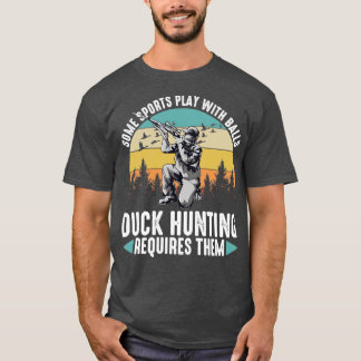 Some Sports Play With Balls Duck Hunting Requires  T-Shirt