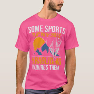 Some Sports Play With Balls Paragliding Requires T T-Shirt