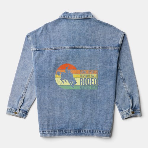 Some Sports Play With Balls Rodeo Requires Them Bu Denim Jacket