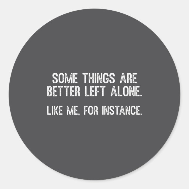 Some Things Are Better Left Alone Funny Quote  Classic Round Sticker (Front)