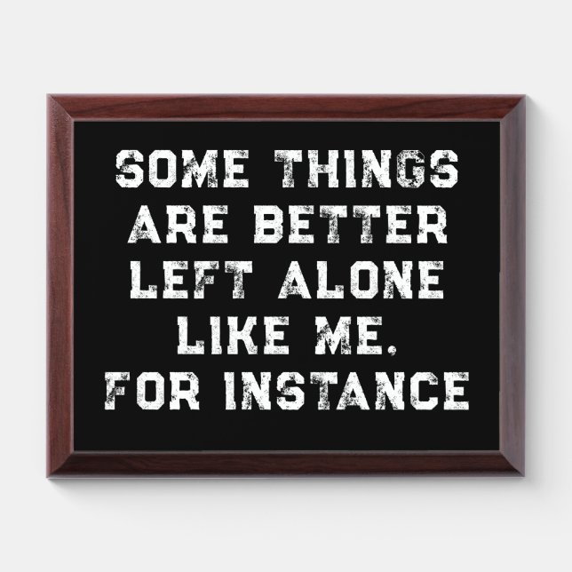 Some Things  Are Better  Left Alone  Like Me Award Plaque (Horizontal)