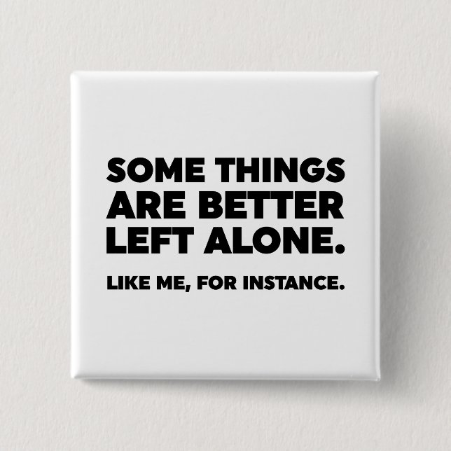 Some Things Are Better Left Alone. Like Me Button (Front)