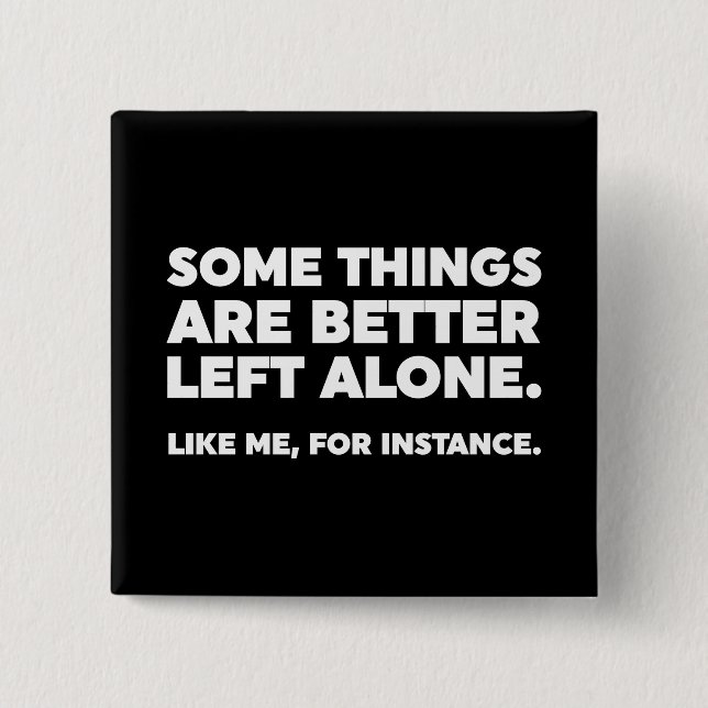 Some Things Are Better Left Alone. Like Me Button (Front)