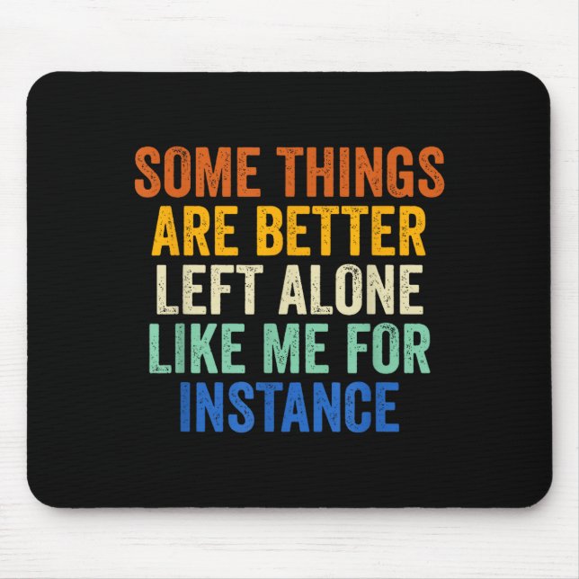 Some Things Are Better Left Alone Like Me For Inst Mouse Pad (Front)