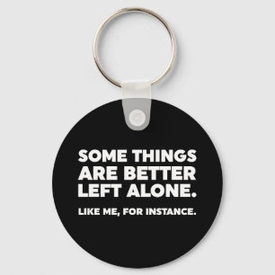Some Things Are Better Left Alone. Like Me Keychain