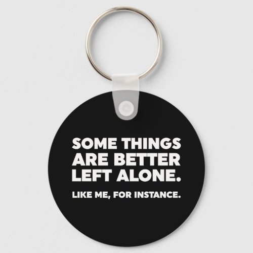Some Things Are Better Left Alone Like Me Keychain