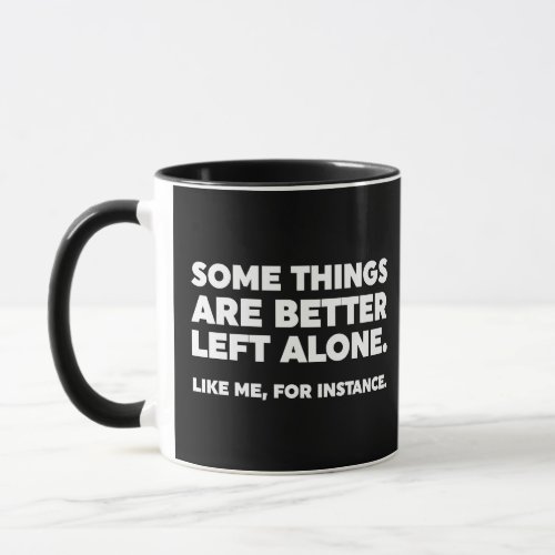 Some Things Are Better Left Alone Like Me Mug