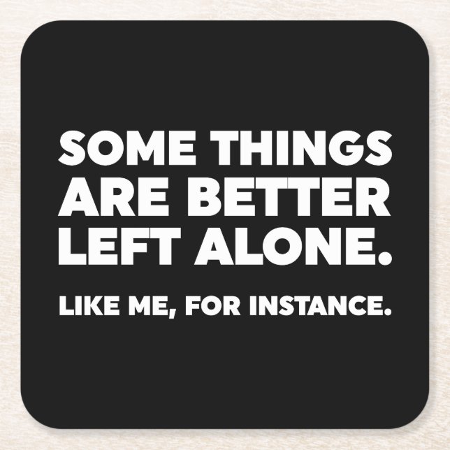 Some Things Are Better Left Alone. Like Me Square Paper Coaster (Front)
