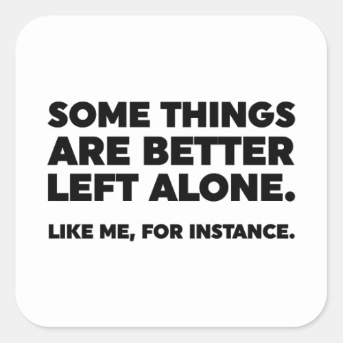 Some Things Are Better Left Alone Like Me Square Sticker