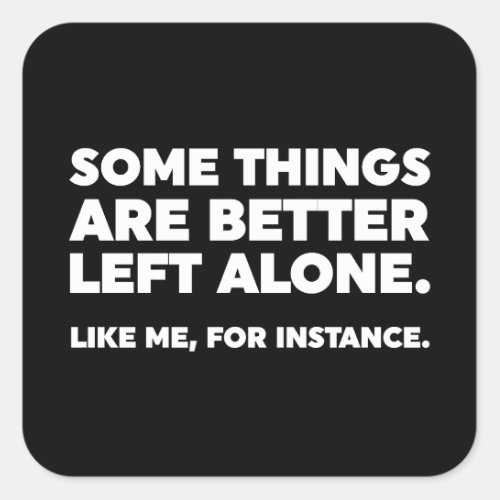 Some Things Are Better Left Alone Like Me Square Sticker