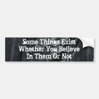 Some Things Exist Bumper Sticker