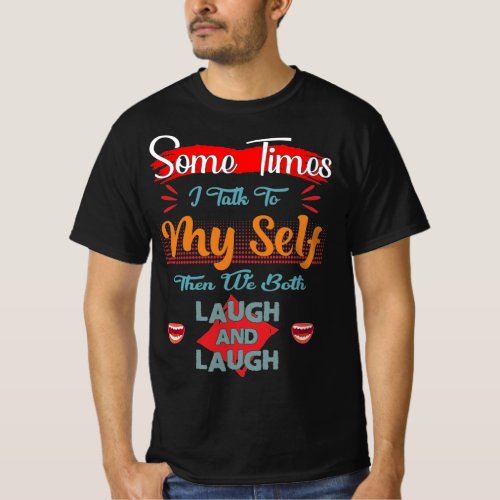 Some Times I Talk To  Myself We Both Laugh Funny T_Shirt