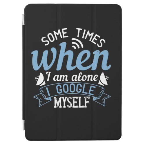 Some Times When I Am Alone I Google Myself iPad Air Cover