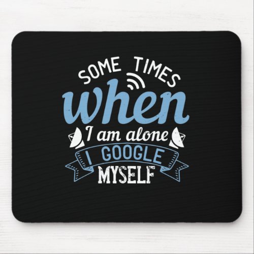 Some Times When I Am Alone I Google Myself Mouse Pad