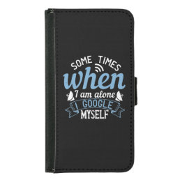 Some Times When I Am Alone, I Google Myself Samsung Galaxy S5 Wallet Case