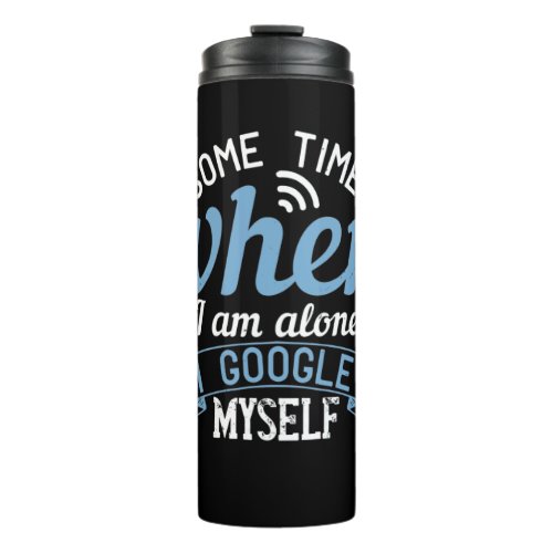 Some Times When I Am Alone I Google Myself Thermal Tumbler