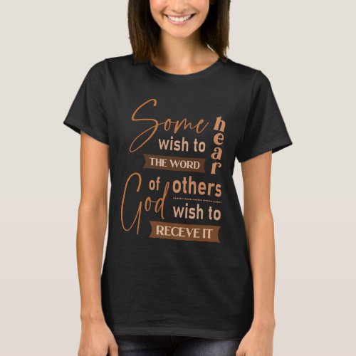 Some wish to hear the word of God others wish to  T_Shirt