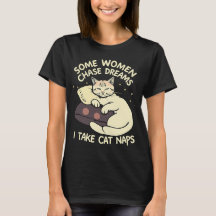 Some Women Chase Dreams, I Take Cat Naps – Funny