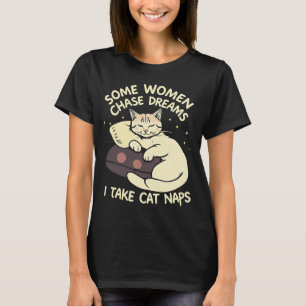 Some Women Chase Dreams, I Take Cat Naps – Funny  T-Shirt